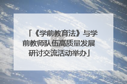 《学前教育法》与学前教师队伍高质量发展研讨交流活动举办