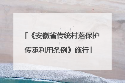 《安徽省传统村落保护传承利用条例》施行