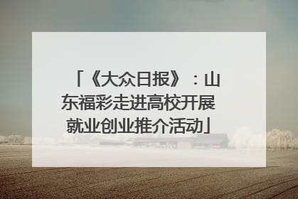 《大众日报》：山东福彩走进高校开展就业创业推介活动