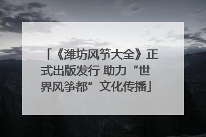 《潍坊风筝大全》正式出版发行 助力“世界风筝都”文化传播