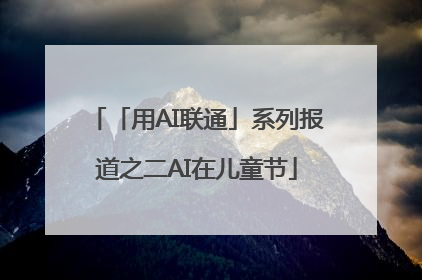 「用AI联通」系列报道之二AI在儿童节