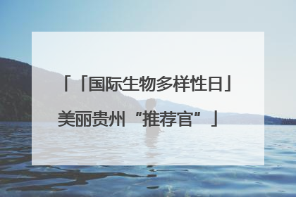 「国际生物多样性日」美丽贵州“推荐官”