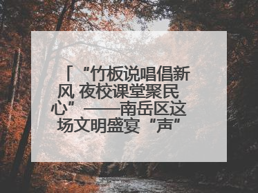“竹板说唱倡新风 夜校课堂聚民心”——南岳区这场文明盛宴“声”入人心