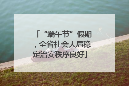 “端午节”假期，全省社会大局稳定治安秩序良好