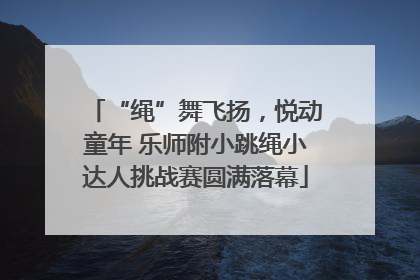 “绳”舞飞扬，悦动童年 乐师附小跳绳小达人挑战赛圆满落幕