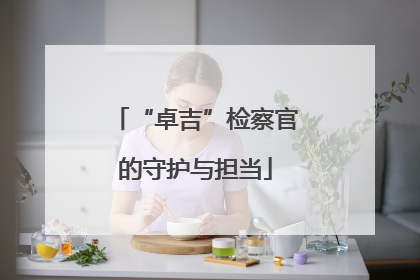 “卓吉”检察官的守护与担当