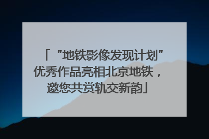 “地铁影像发现计划”优秀作品亮相北京地铁，邀您共赏轨交新韵
