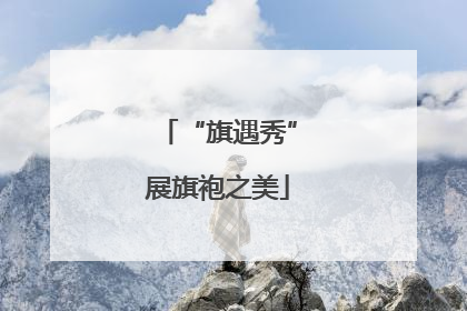 “旗遇秀”展旗袍之美