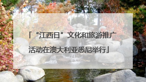 “江西日”文化和旅游推广活动在澳大利亚悉尼举行