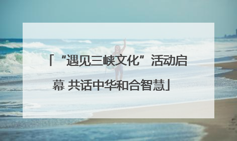 “遇见三峡文化”活动启幕 共话中华和合智慧