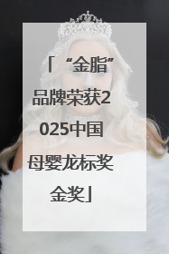 “金脂”品牌荣获2025中国母婴龙标奖金奖