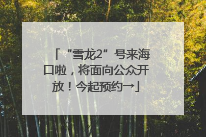 “雪龙2”号来海口啦，将面向公众开放！今起预约→