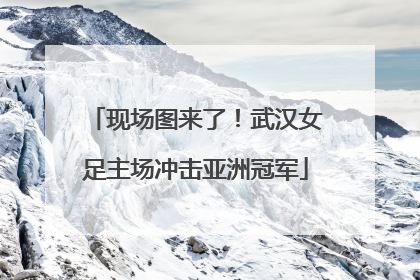 现场图来了！武汉女足主场冲击亚洲冠军