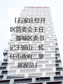 石家庄经开区管委会主任、藁城区委书记王锦山，转任市政府二级巡视员