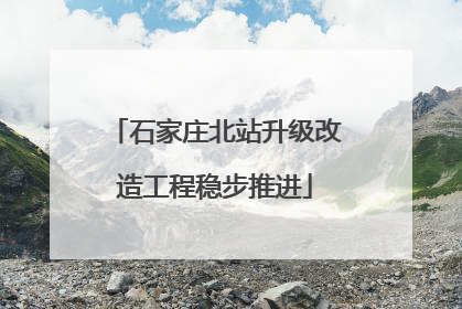 石家庄北站升级改造工程稳步推进