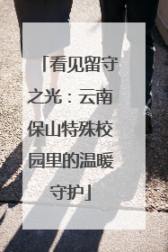 看见留守之光：云南保山特殊校园里的温暖守护