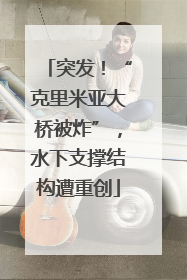 突发！“克里米亚大桥被炸”，水下支撑结构遭重创