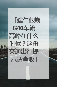 端午假期G40车流高峰在什么时候？这份交通出行提示请查收