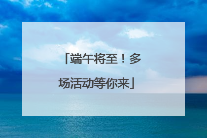 端午将至！多场活动等你来