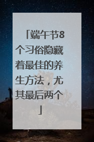 端午节8个习俗隐藏着最佳的养生方法，尤其最后两个