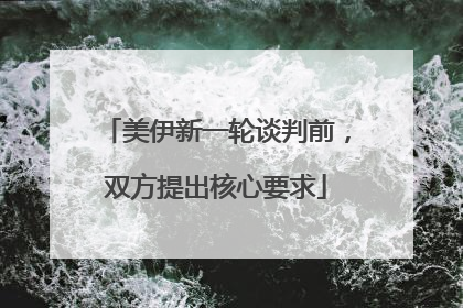 美伊新一轮谈判前，双方提出核心要求