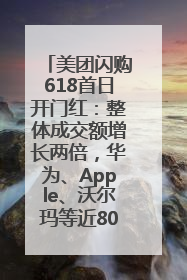 美团闪购618首日开门红：整体成交额增长两倍，华为、Apple、沃尔玛等近800个品牌翻倍增长