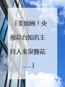 美如画！央视总台知名主持人来泉簪花……