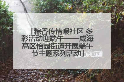 粽香传情暖社区 多彩活动迎端午——威海高区怡园街道开展端午节主题系列活动