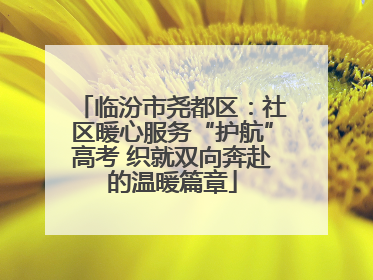 临汾市尧都区：社区暖心服务“护航”高考 织就双向奔赴的温暖篇章