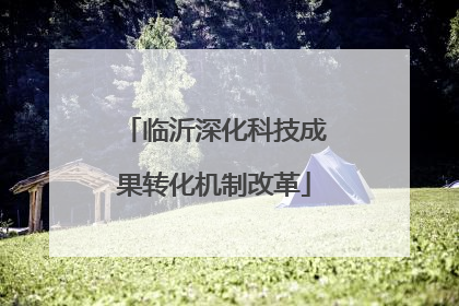 临沂深化科技成果转化机制改革