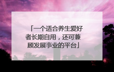一个适合养生爱好者长期自用，还可兼顾发展事业的平台
