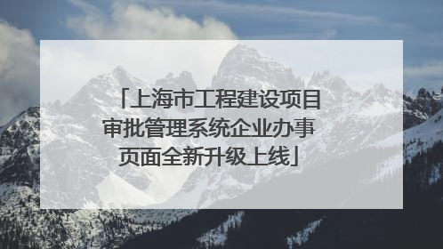 上海市工程建设项目审批管理系统企业办事页面全新升级上线