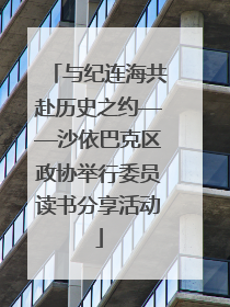 与纪连海共赴历史之约——沙依巴克区政协举行委员读书分享活动