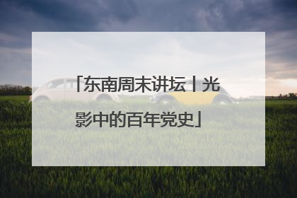 东南周末讲坛丨光影中的百年党史