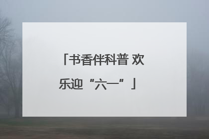 书香伴科普 欢乐迎“六一”