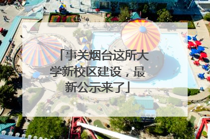 事关烟台这所大学新校区建设，最新公示来了