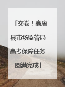 交卷！高唐县市场监管局高考保障任务圆满完成