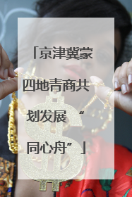 京津冀蒙四地青商共划发展 “同心舟”