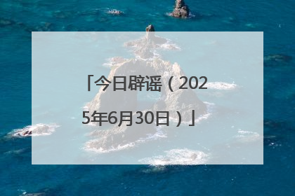 今日辟谣（2025年6月30日）
