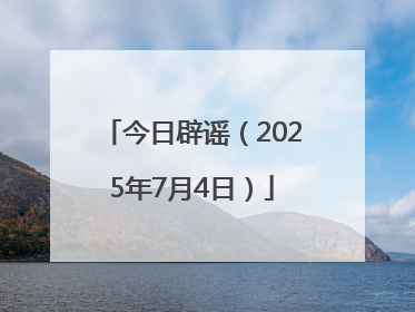 今日辟谣（2025年7月4日）