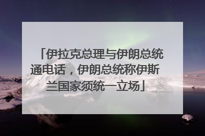 伊拉克总理与伊朗总统通电话，伊朗总统称伊斯兰国家须统一立场