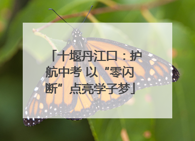 十堰丹江口：护航中考 以“零闪断”点亮学子梦