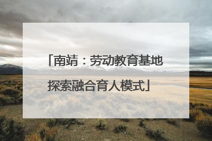 南靖：劳动教育基地探索融合育人模式