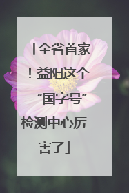 全省首家！益阳这个“国字号”检测中心厉害了