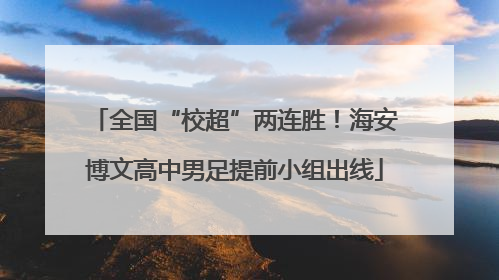 全国“校超”两连胜！海安博文高中男足提前小组出线