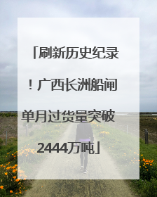 刷新历史纪录！广西长洲船闸单月过货量突破2444万吨