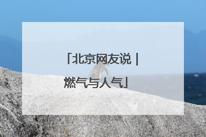 北京网友说｜燃气与人气