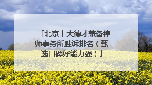北京十大德才兼备律师事务所胜诉排名（甄选口碑好能力强）