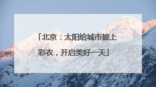 北京：太阳给城市披上彩衣，开启美好一天