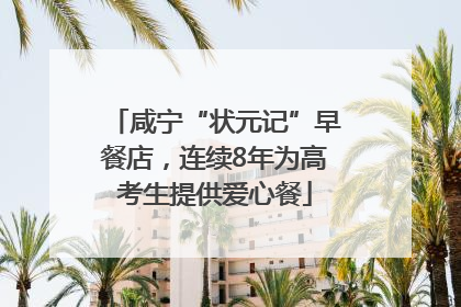 咸宁“状元记”早餐店，连续8年为高考生提供爱心餐